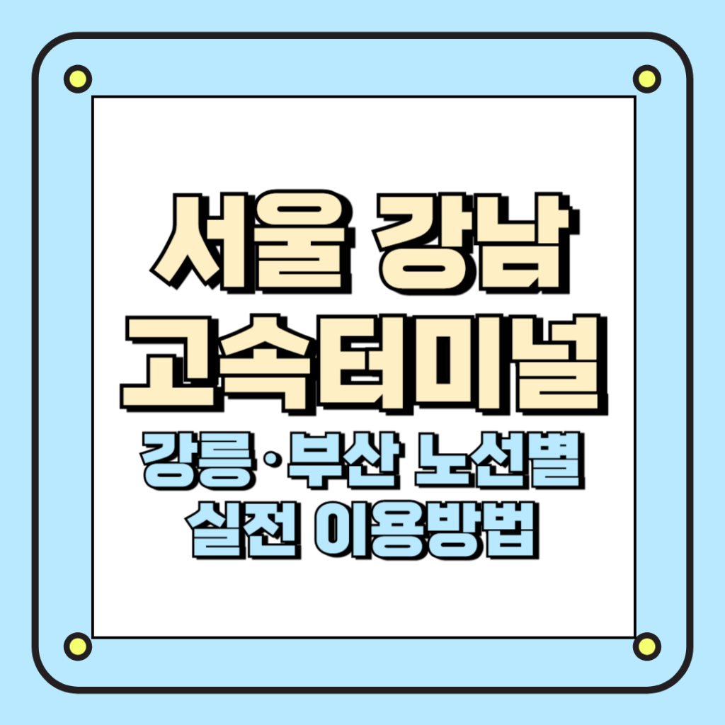 서울 강남 고속터미널_강릉부산 노선별 실전 이용방법