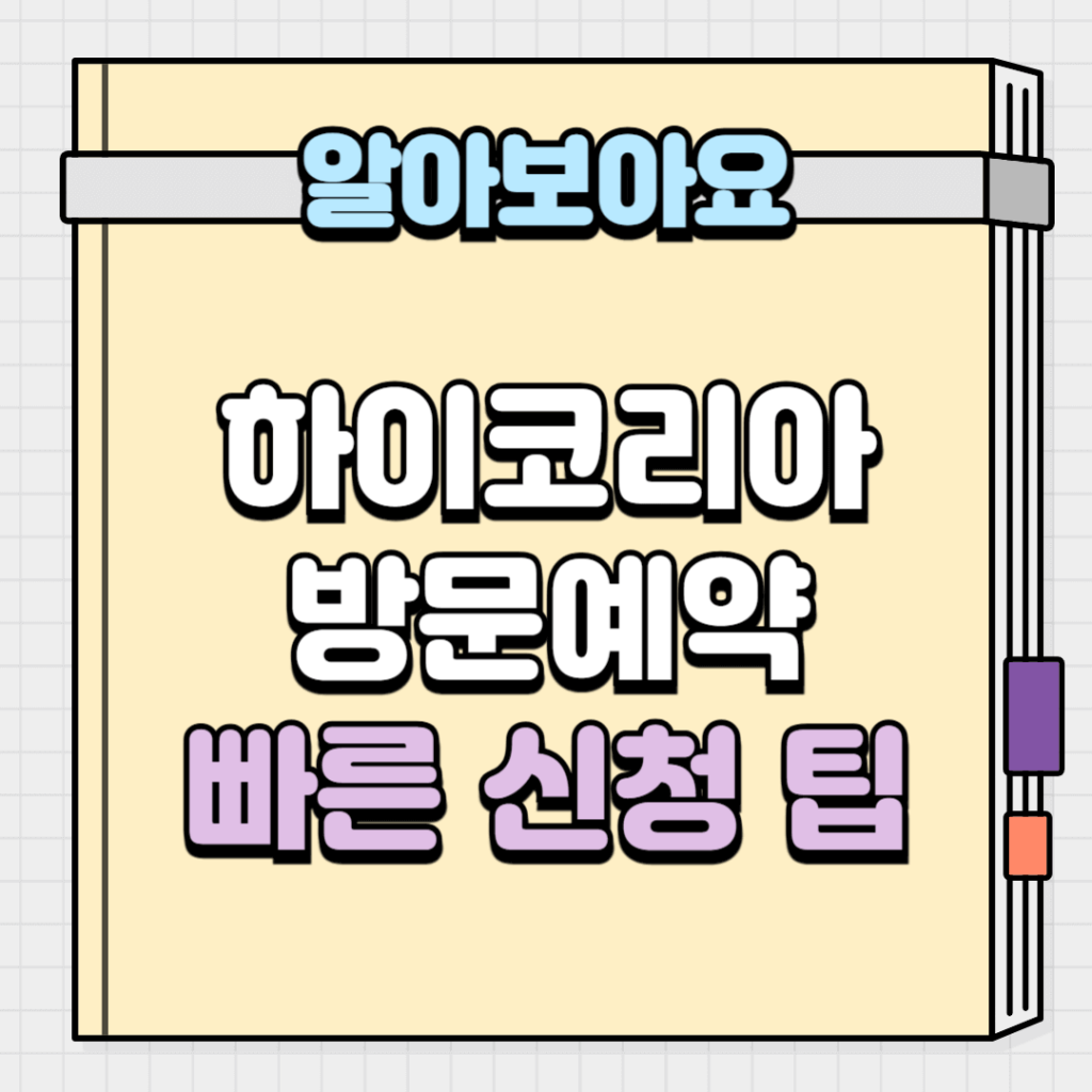 하이코리아 방문예약 빠른 신청 팁
