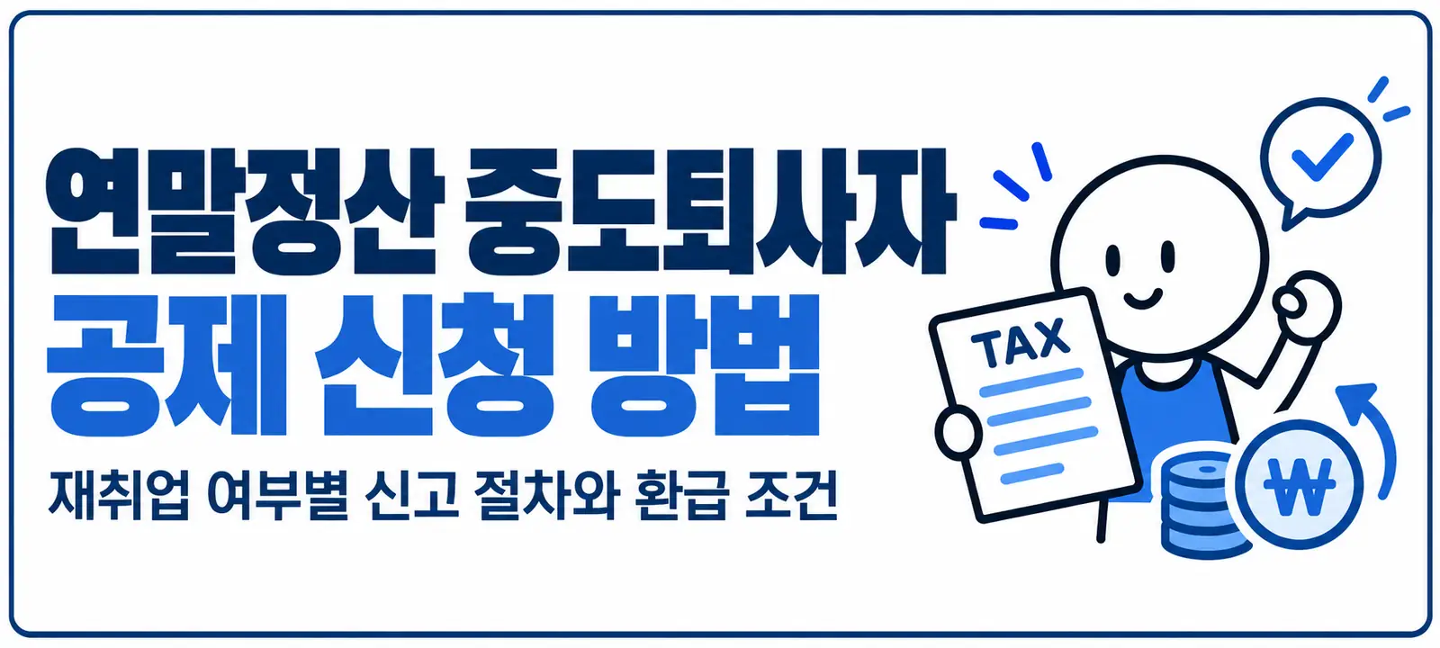 연말정산 중도퇴사자 공제 신청 방법, 재취업 여부별 신고 절차와 환급 조건